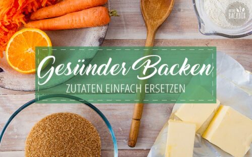 Gesünder backen – Zutaten einfach ersetzen